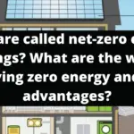 What are called net-zero energy buildings What are the ways of achieving zero energy and their advantages?