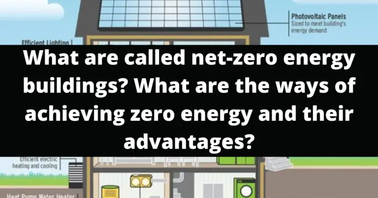 What are called net-zero energy buildings What are the ways of achieving zero energy and their advantages?