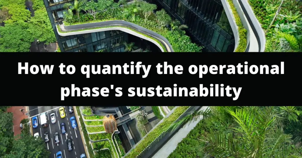 Quantifying the operational phase sustainability